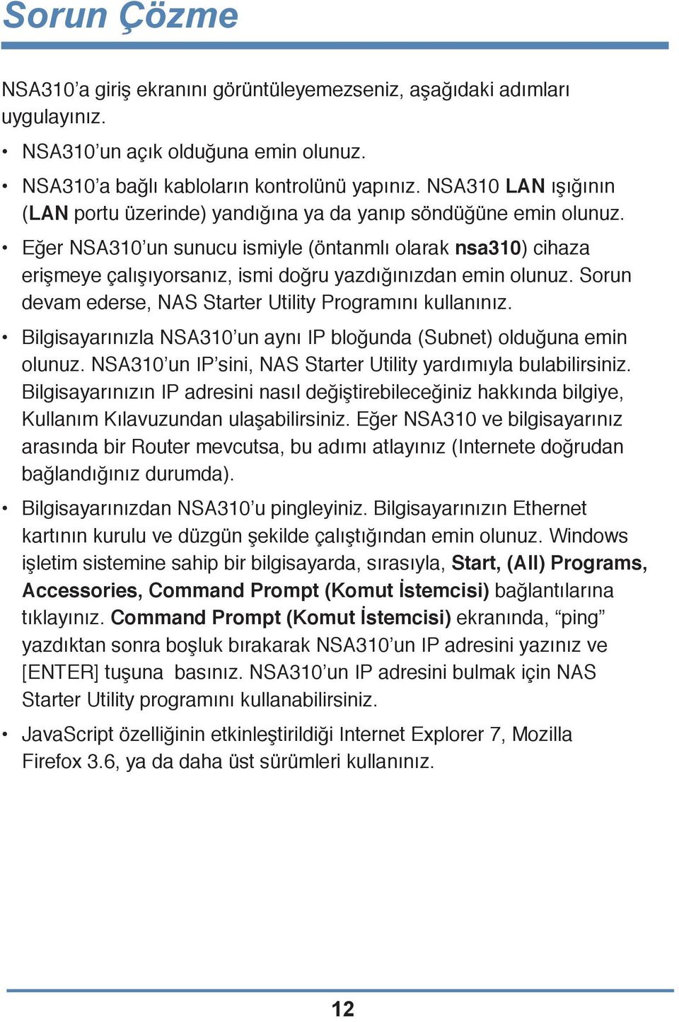 Eğer NSA310 un sunucu ismiyle (öntanmlı olarak nsa310) cihaza erişmeye çalışıyorsanız, ismi doğru yazdığınızdan emin olunuz. Sorun devam ederse, NAS Starter Utility Programını kullanınız.