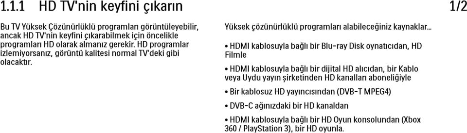.. HDMI kablosuyla bağlı bir Blu-ray Disk oynatıcıdan, HD Filmle HDMI kablosuyla bağlı bir dijital HD alıcıdan, bir Kablo veya Uydu yayın şirketinden HD kanalları