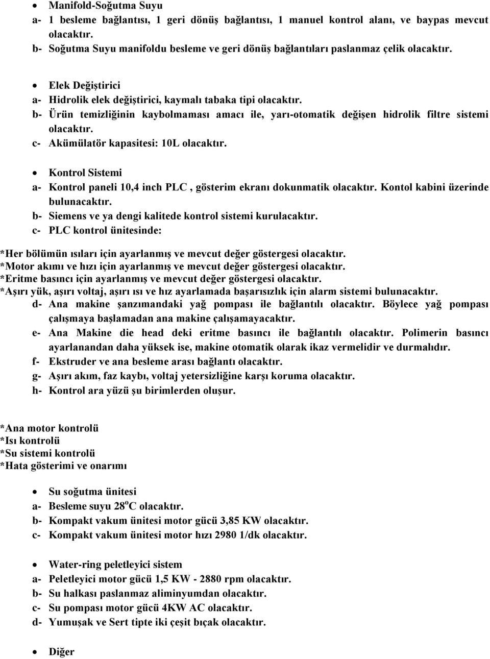 a- Kontrol paneli 10,4 inch PLC, gösterim ekranı dokunmatik Kontol kabini üzerinde bulunacaktır. b- Siemens ve ya dengi kalitede kontrol sistemi kurulacaktır.