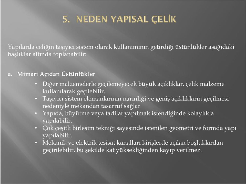 Taşıyıcı sistem elemanlarının narinliği ve geniş açıklıkların geçilmesi nedeniyle mekandan tasarruf sağlar Yapıda, büyütme veya tadilat yapılmak istendiğinde