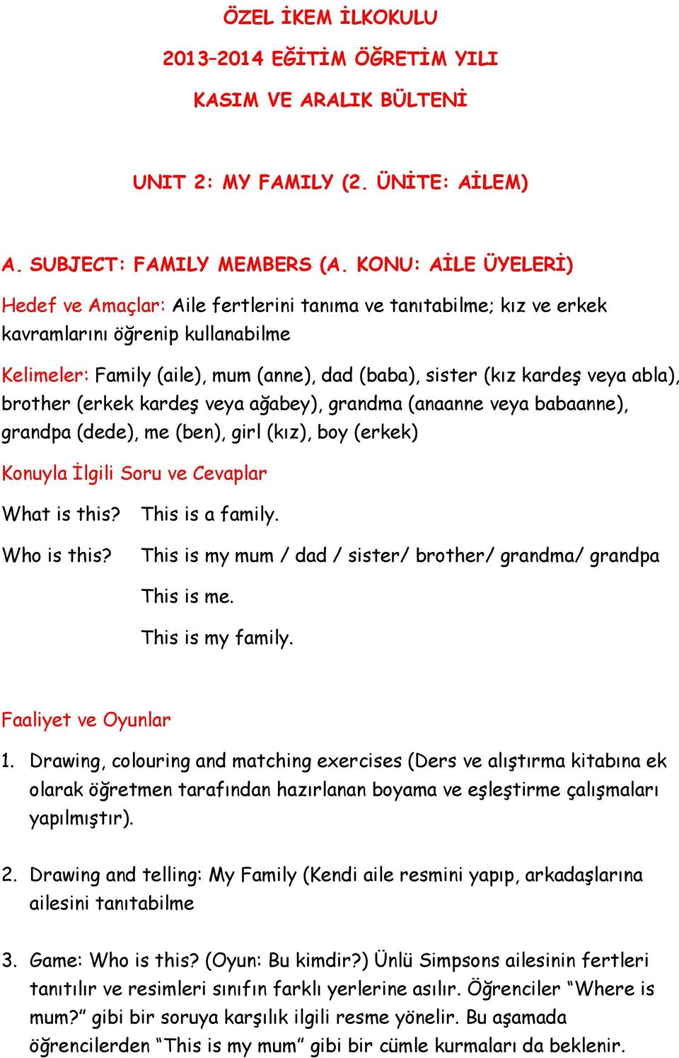 abla), brother (erkek kardeş veya ağabey), grandma (anaanne veya babaanne), grandpa (dede), me (ben), girl (kız), boy (erkek) Konuyla İlgili Soru ve Cevaplar What is this? This is a family.