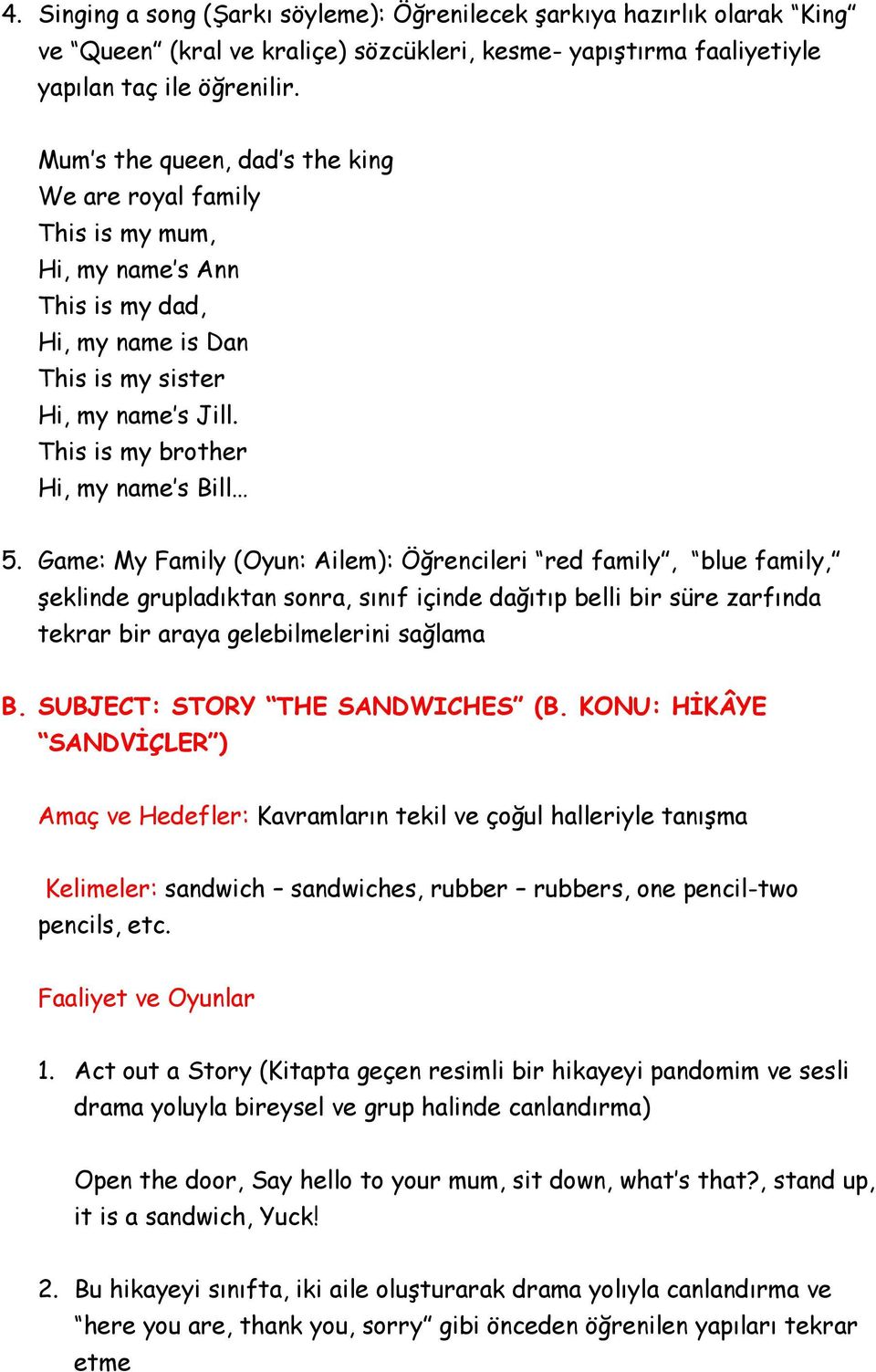 Game: My Family (Oyun: Ailem): Öğrencileri red family, blue family, şeklinde grupladıktan sonra, sınıf içinde dağıtıp belli bir süre zarfında tekrar bir araya gelebilmelerini sağlama B.