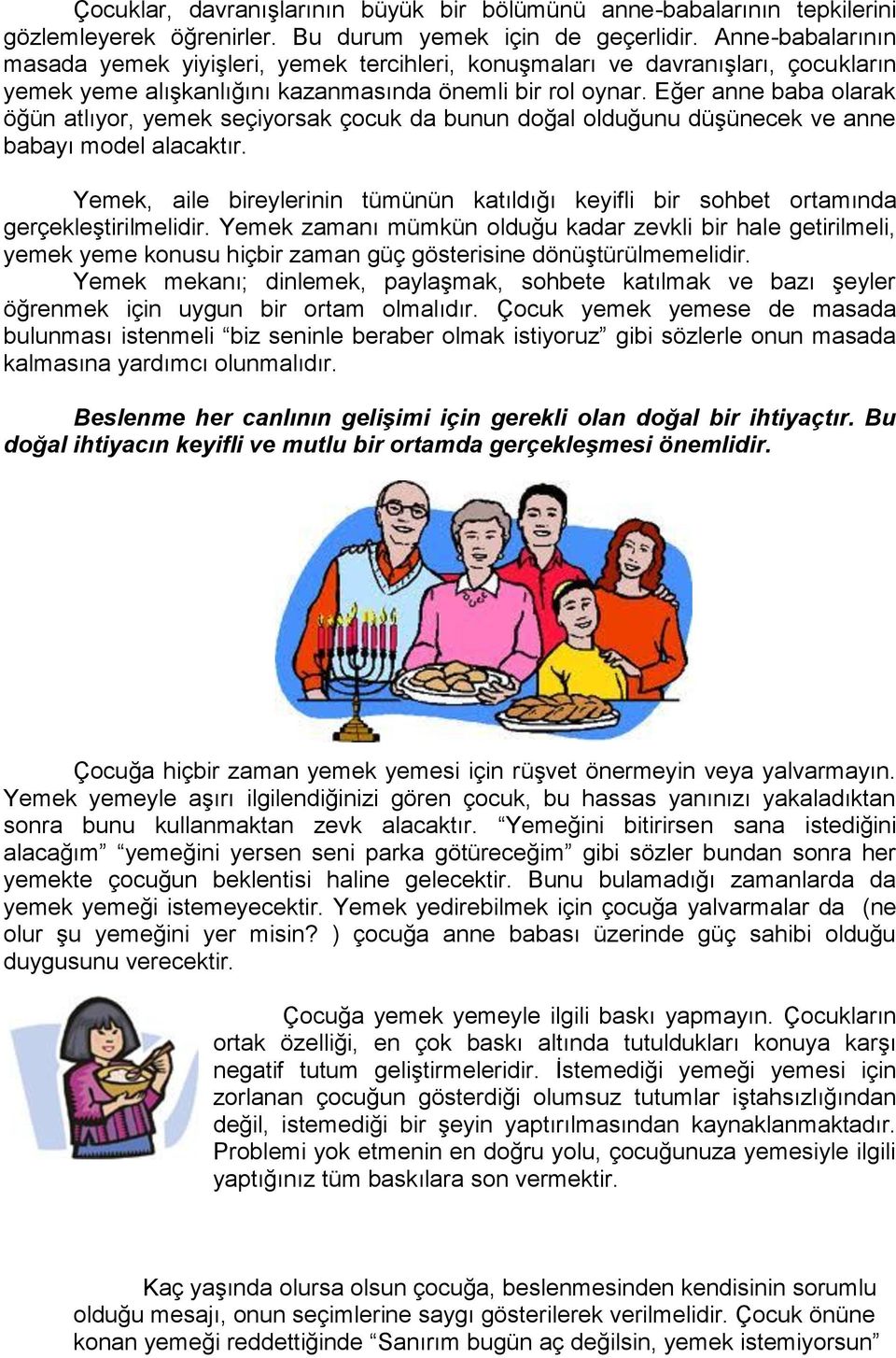 Eğer anne baba olarak öğün atlıyor, yemek seçiyorsak çocuk da bunun doğal olduğunu düşünecek ve anne babayı model alacaktır.