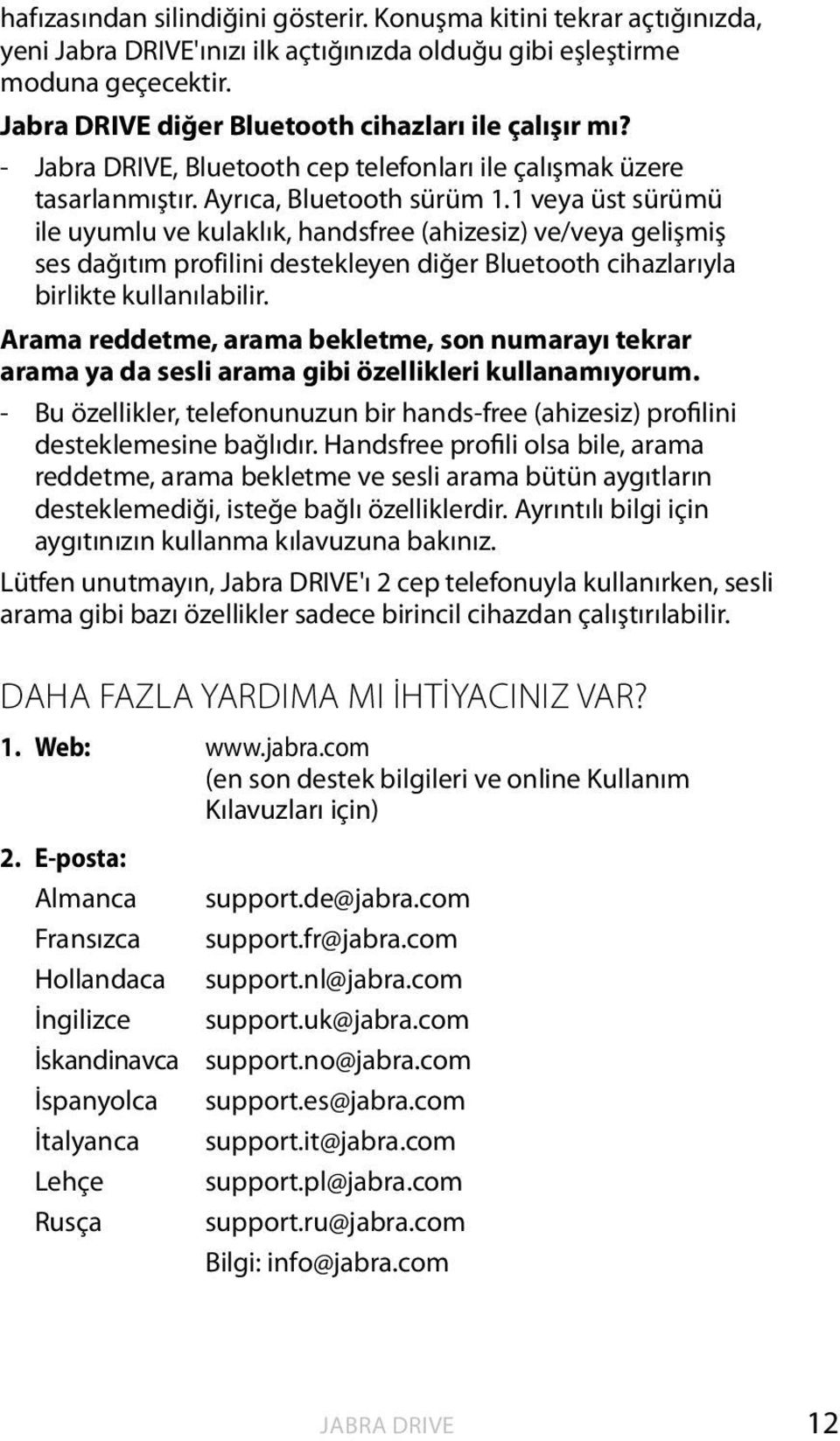 1 veya üst sürümü ile uyumlu ve kulaklık, handsfree (ahizesiz) ve/veya gelişmiş ses dağıtım profilini destekleyen diğer Bluetooth cihazlarıyla birlikte kullanılabilir.