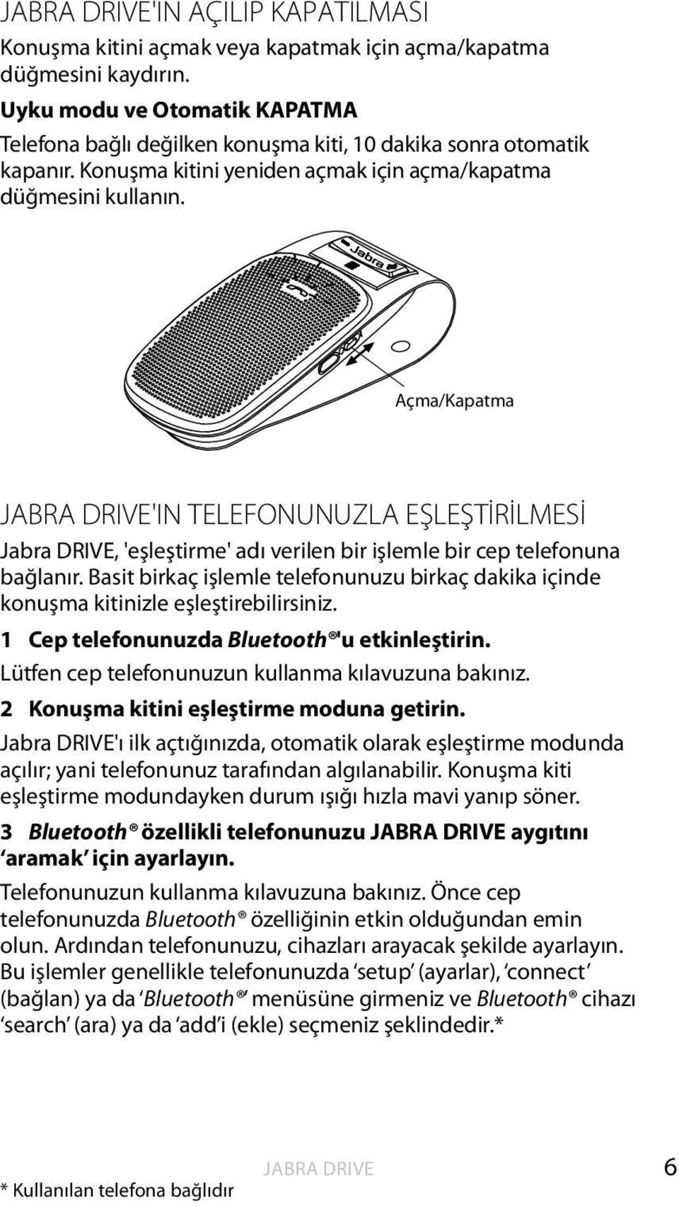 Açma/Kapatma JABRA DRIVE'IN TELEFONUNUZLA EŞLEŞTİRİLMESİ, 'eşleştirme' adı verilen bir işlemle bir cep telefonuna bağlanır.