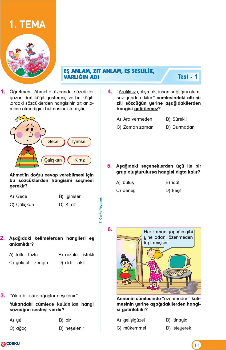 cümlesindeki altý çizili sözcüðün yerine aþaðýdakilerden hangisi getirilemez? CC Gece Ýyimser Çalýþkan Kiraz B) Ýyimser C) Çalýþkan D) Kiraz 2. Aþaðýdaki kelimelerden hangileri eþ anlamlýdýr?