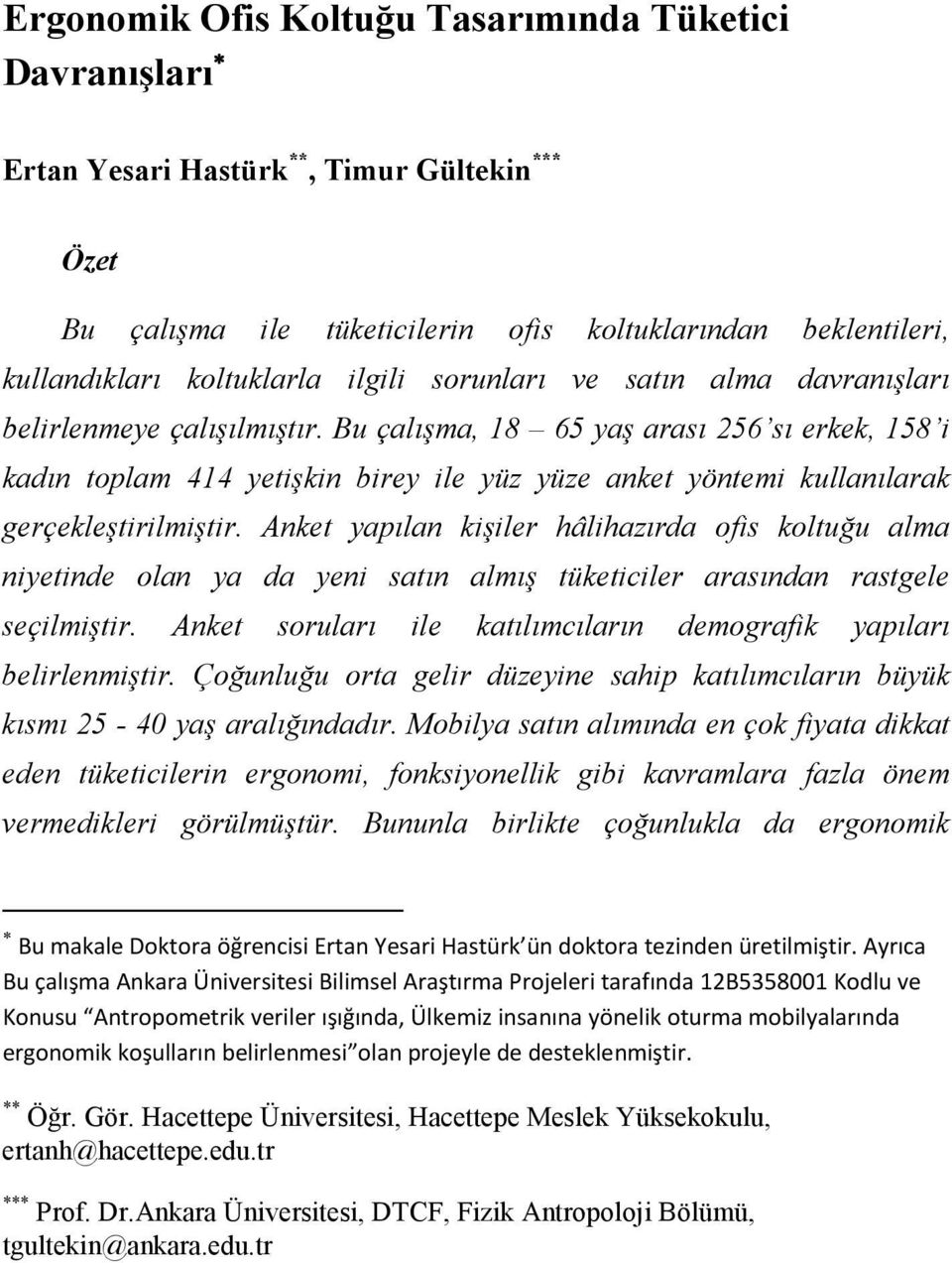 Bu çalışma, 18 65 yaş arası 256 sı erkek, 158 i kadın toplam 414 yetişkin birey ile yüz yüze anket yöntemi kullanılarak gerçekleştirilmiştir.