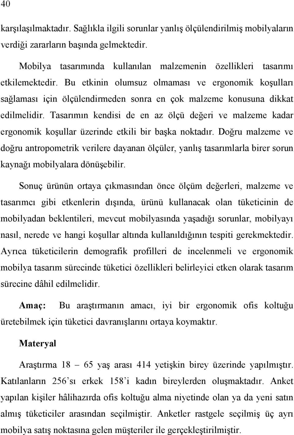 Bu etkinin olumsuz olmaması ve ergonomik koşulları sağlaması için ölçülendirmeden sonra en çok malzeme konusuna dikkat edilmelidir.