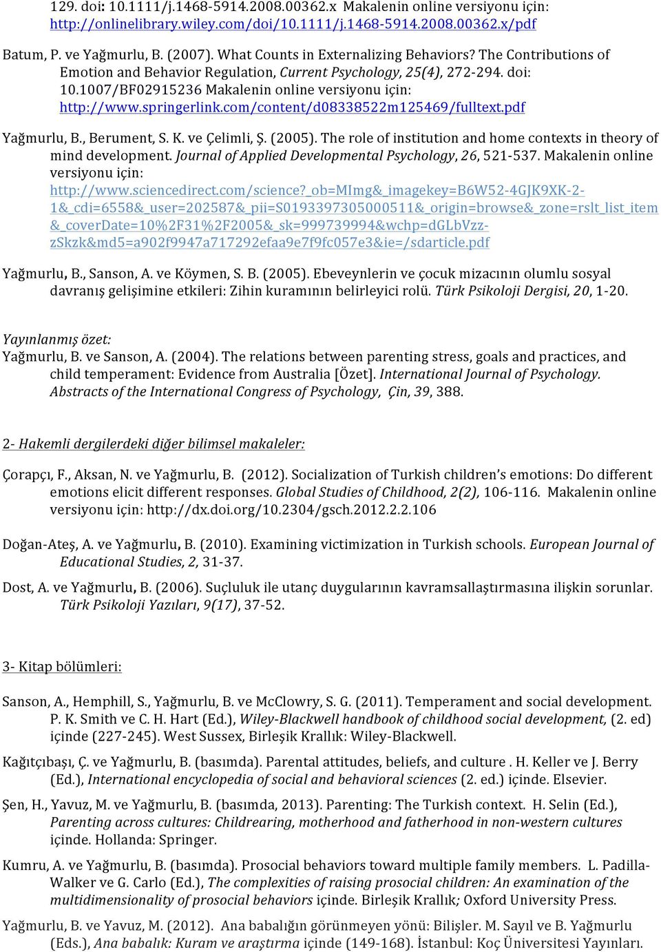 springerlink.com/content/d08338522m125469/fulltext.pdf Yağmurlu, B., Berument, S. K. ve Çelimli, Ş. (2005). The role of institution and home contexts in theory of mind development.