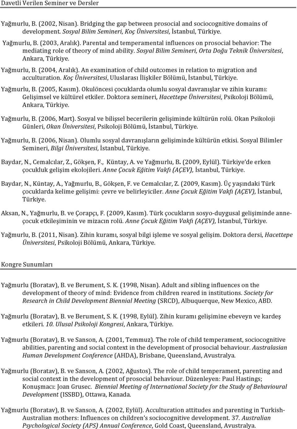 Sosyal Bilim Semineri, Orta Doğu Teknik Üniversitesi, Ankara, Türkiye. Yağmurlu, B. (2004, Aralık). An examination of child outcomes in relation to migration and acculturation.