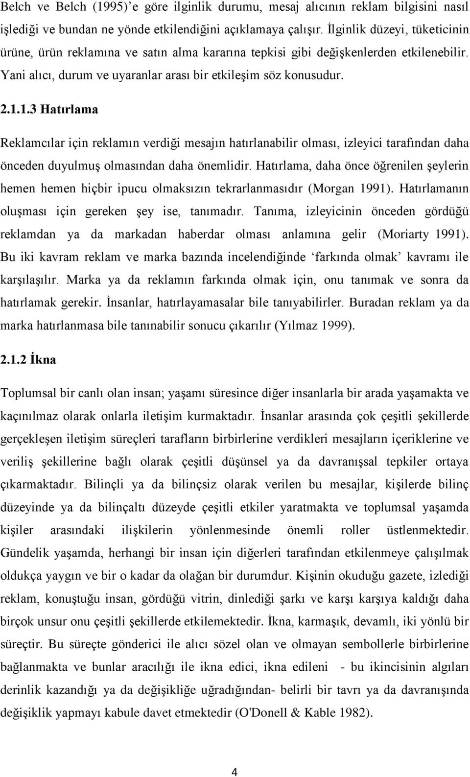 1.3 Hatırlama Reklamcılar için reklamın verdiği mesajın hatırlanabilir olması, izleyici tarafından daha önceden duyulmuş olmasından daha önemlidir.