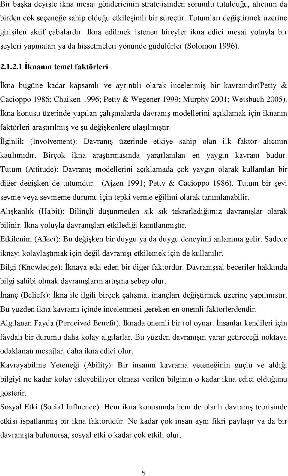 1.2.1 Ġknanın temel faktörleri İkna bugüne kadar kapsamlı ve ayrıntılı olarak incelenmiş bir kavramdır(petty & Cacioppo 1986; Chaiken 1996; Petty & Wegener 1999; Murphy 2001; Weisbuch 2005).