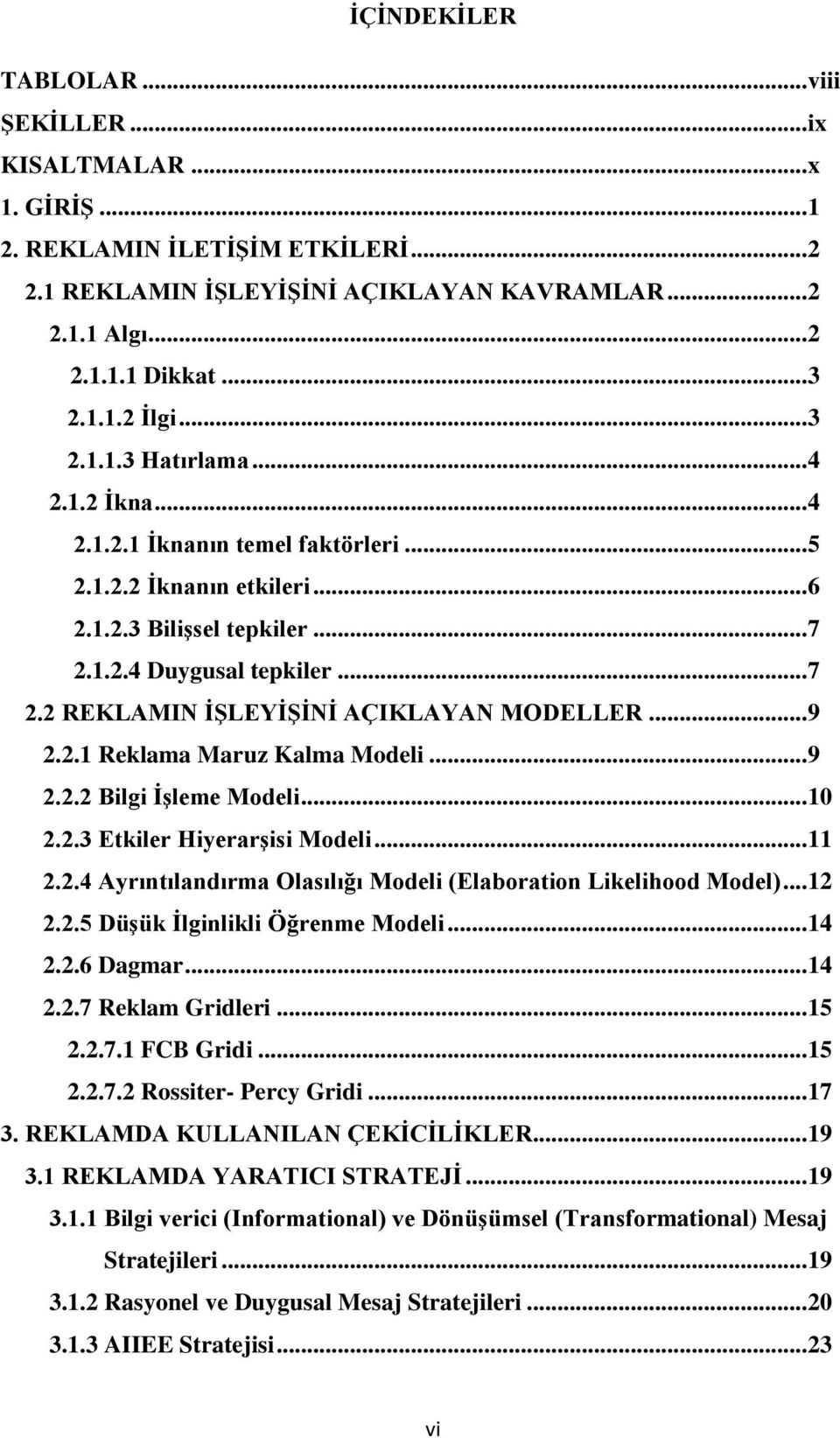 .. 9 2.2.1 Reklama Maruz Kalma Modeli... 9 2.2.2 Bilgi ĠĢleme Modeli... 10 2.2.3 Etkiler HiyerarĢisi Modeli... 11 2.2.4 Ayrıntılandırma Olasılığı Modeli (Elaboration Likelihood Model)... 12 2.2.5 DüĢük Ġlginlikli Öğrenme Modeli.