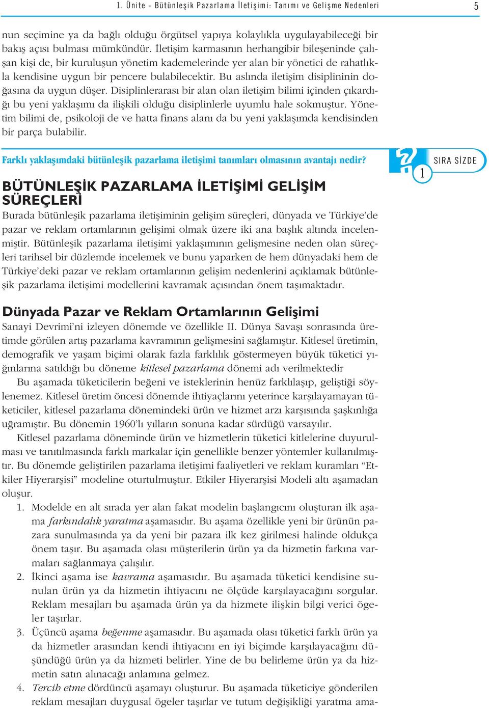 Bu asl nda iletiflim disiplininin do- as na da uygun düfler. Disiplinleraras bir alan olan iletiflim bilimi içinden ç kard - bu yeni yaklafl m da iliflkili oldu u disiplinlerle uyumlu hale sokmufltur.