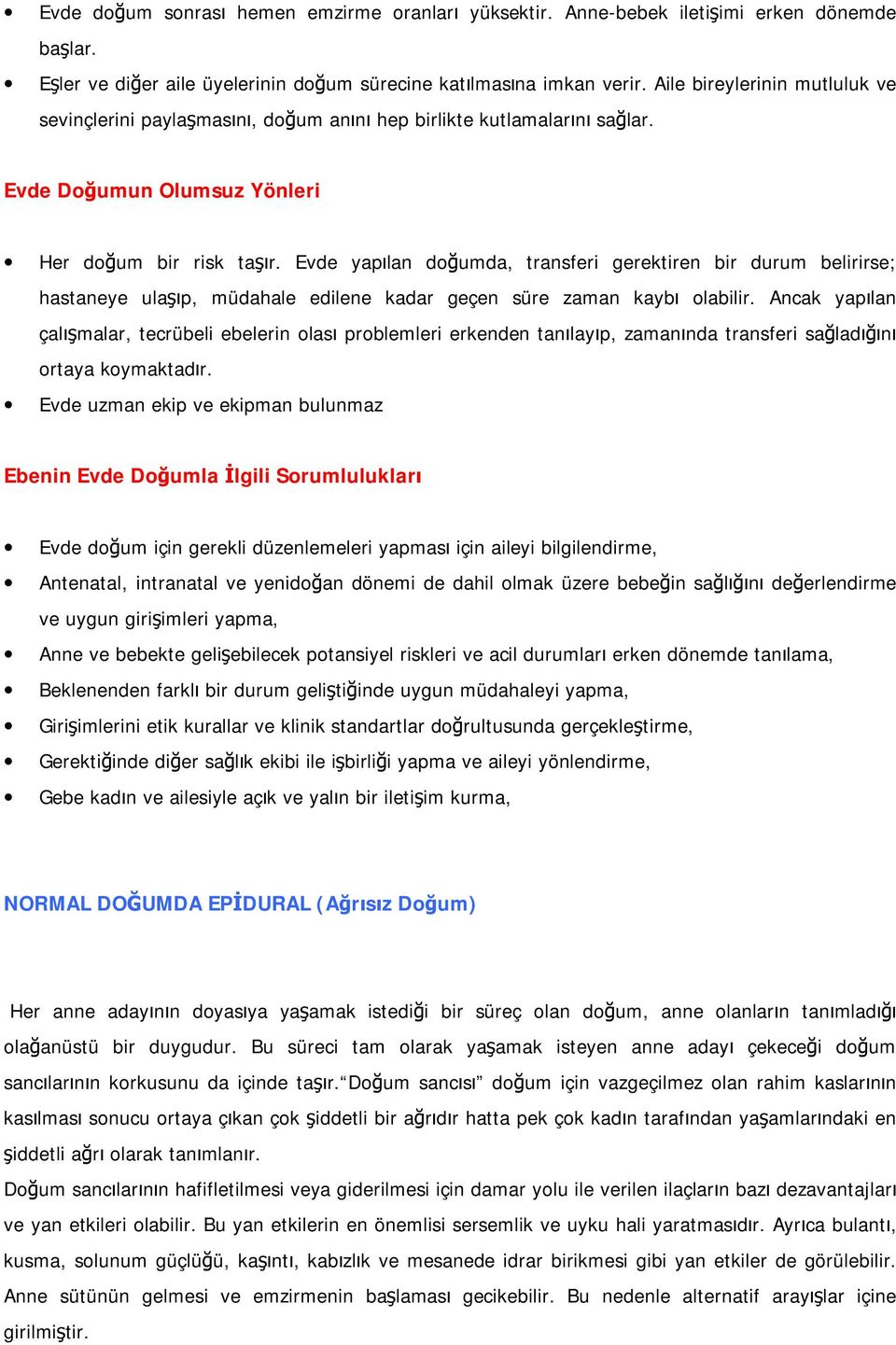 Evde yapılan doğumda, transferi gerektiren bir durum belirirse; hastaneye ulaşıp, müdahale edilene kadar geçen süre zaman kaybı olabilir.