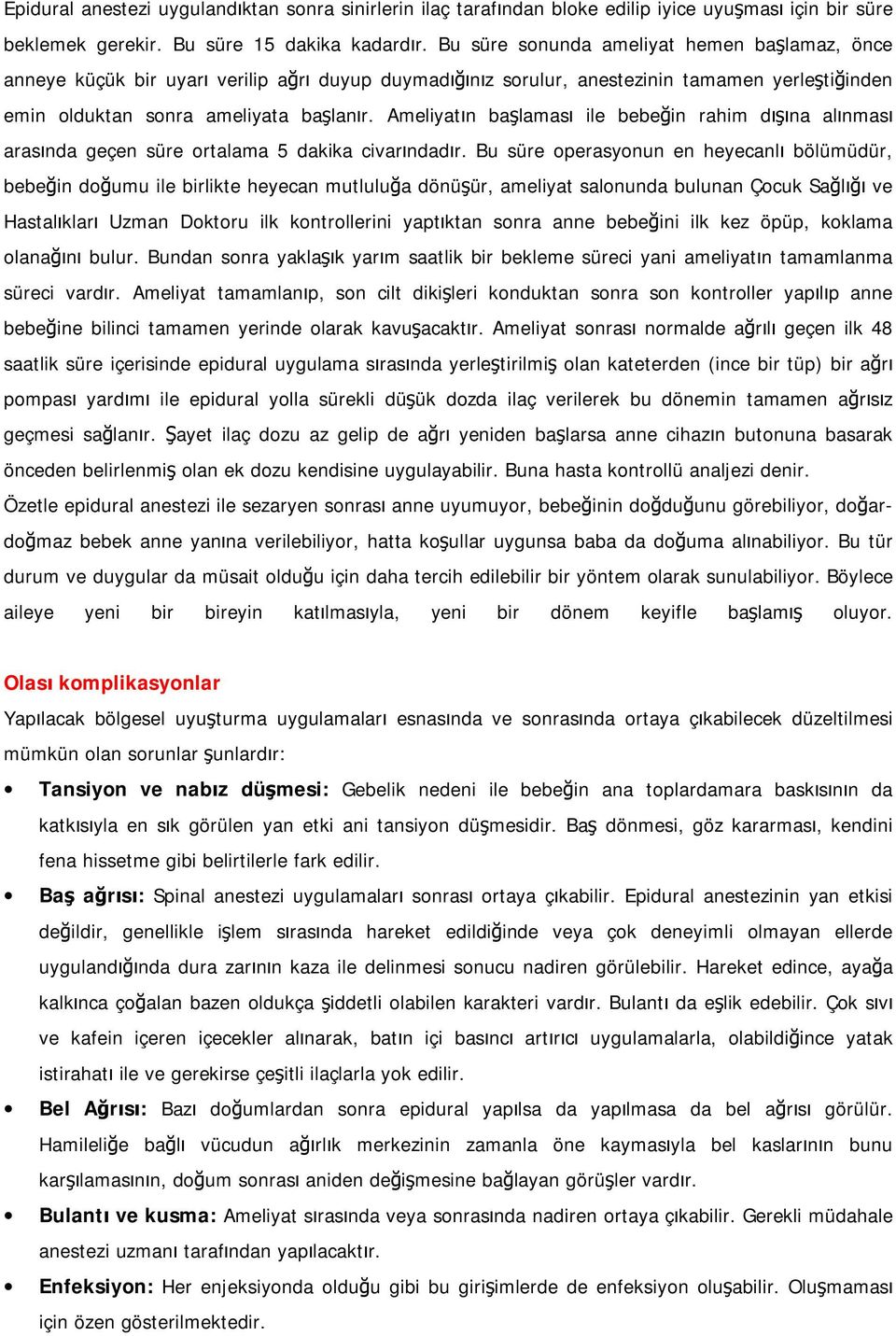 Ameliyatın başlaması ile bebeğin rahim dışına alınması arasında geçen süre ortalama 5 dakika civarındadır.