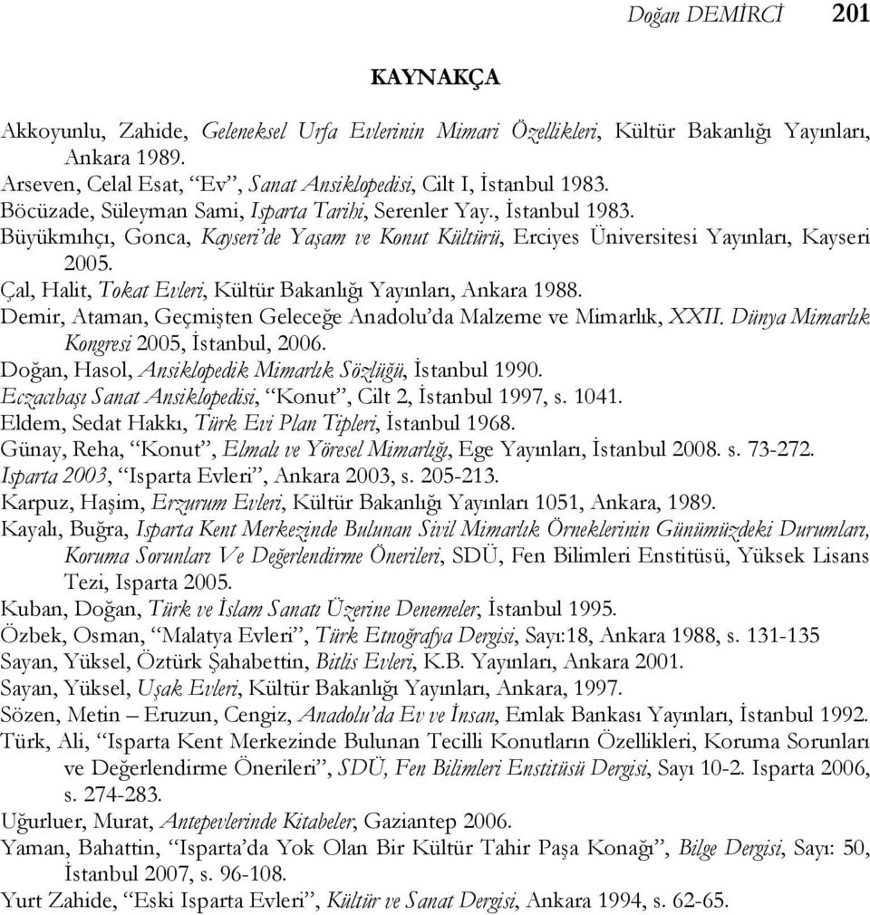 Çal, Halit, Tokat Evleri, Kültür Bakanlığı Yayınları, Ankara 1988. Demir, Ataman, Geçmişten Geleceğe Anadolu da Malzeme ve Mimarlık, XXII. Dünya Mimarlık Kongresi 2005, İstanbul, 2006.