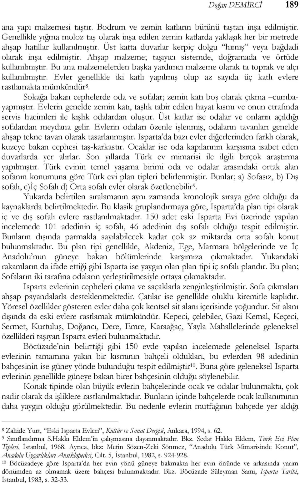 Ahşap malzeme; taşıyıcı sistemde, doğramada ve örtüde kullanılmıştır. Bu ana malzemelerden başka yardımcı malzeme olarak ta toprak ve alçı kullanılmıştır.