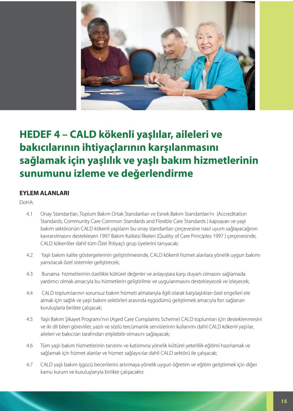 sektörünün CALD kökenli yaşlıların bu onay standartları çerçevesine nasıl uyum sağlayacağının kavranılmasını destekleyen 1997 Bakım Kalitesi İlkeleri (Quality of Care Principles 1997 ) çerçevesinde,