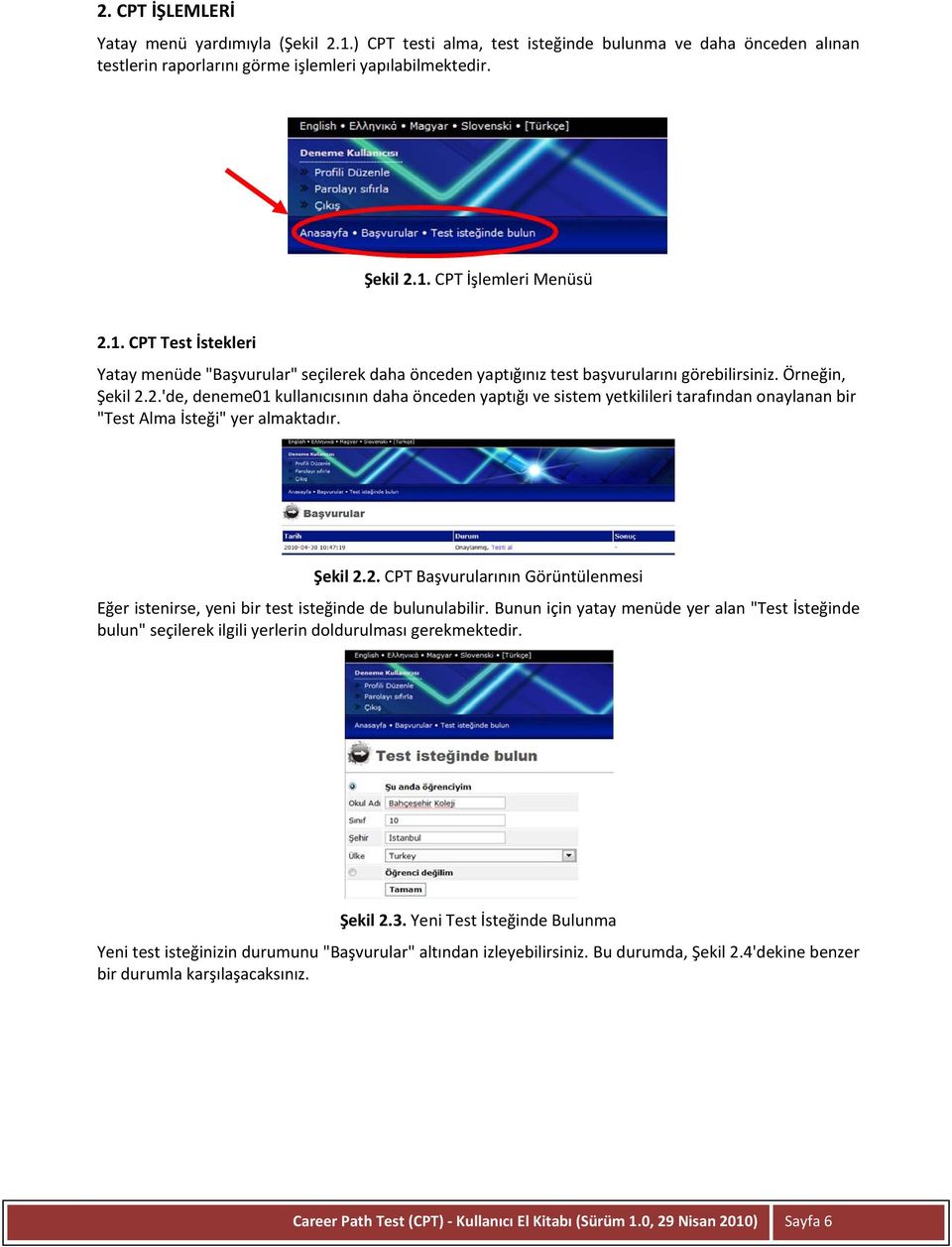 2.'de, deneme01 kullanıcısının daha önceden yaptığı ve sistem yetkilileri tarafından onaylanan bir "Test Alma İsteği" yer almaktadır. Şekil 2.2. CPT Başvurularının Görüntülenmesi Eğer istenirse, yeni bir test isteğinde de bulunulabilir.