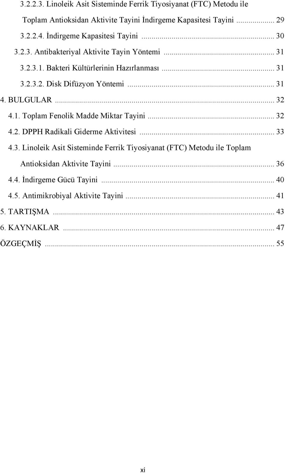 .. 31 4. BULGULAR... 32 4.1. Toplam Fenolik Madde Miktar Tayini... 32 4.2. DPPH Radikali Giderme Aktivitesi... 33 4.3. Linoleik Asit Sisteminde Ferrik Tiyosiyanat (FTC) Metodu ile Toplam Antioksidan Aktivite Tayini.