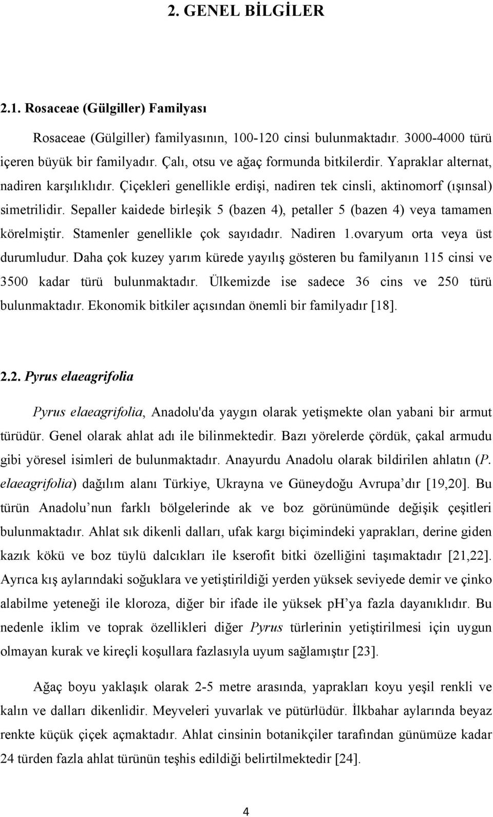 Sepaller kaidede birleşik 5 (bazen 4), petaller 5 (bazen 4) veya tamamen körelmiştir. Stamenler genellikle çok sayıdadır. Nadiren 1.ovaryum orta veya üst durumludur.