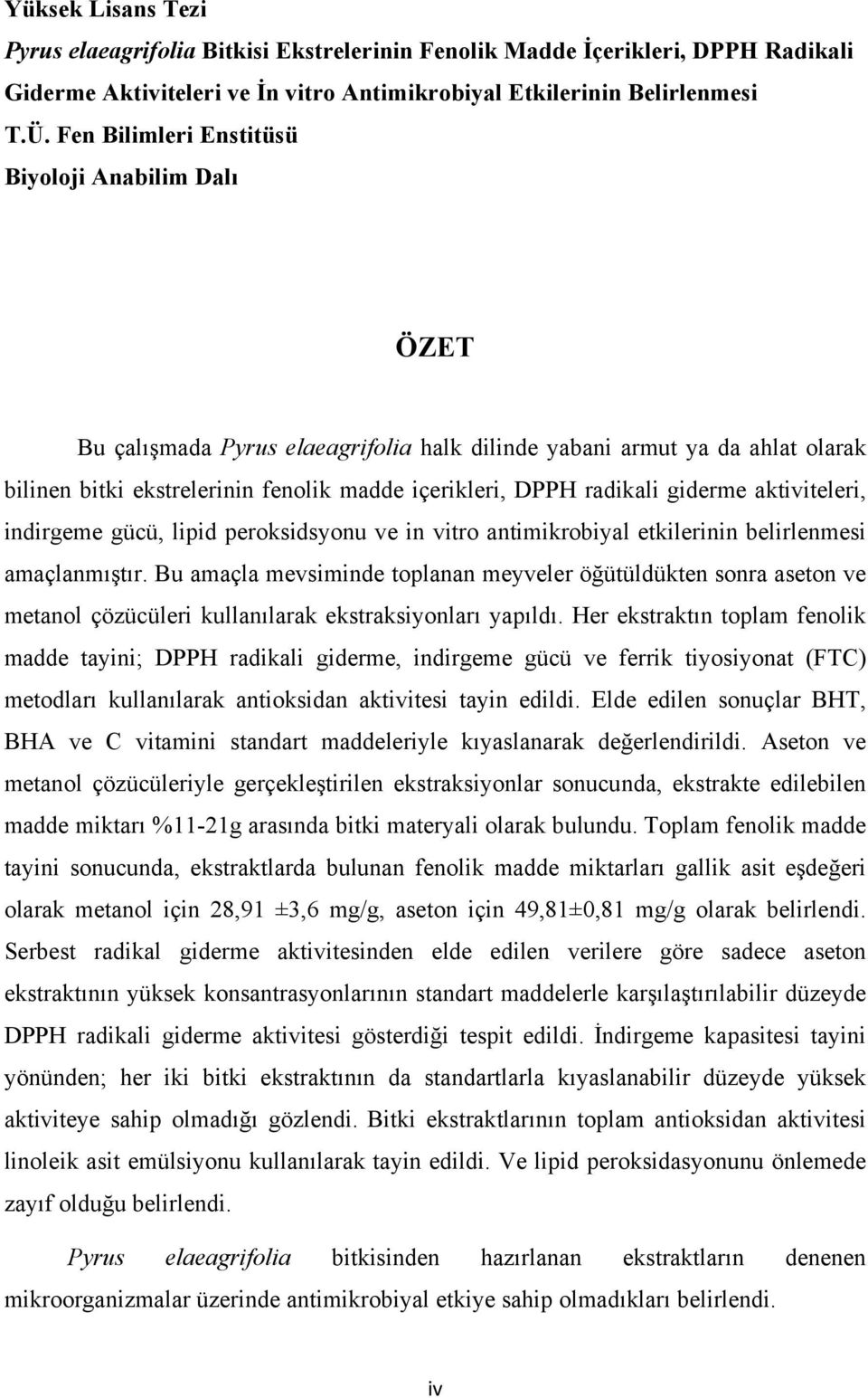 giderme aktiviteleri, indirgeme gücü, lipid peroksidsyonu ve in vitro antimikrobiyal etkilerinin belirlenmesi amaçlanmıştır.