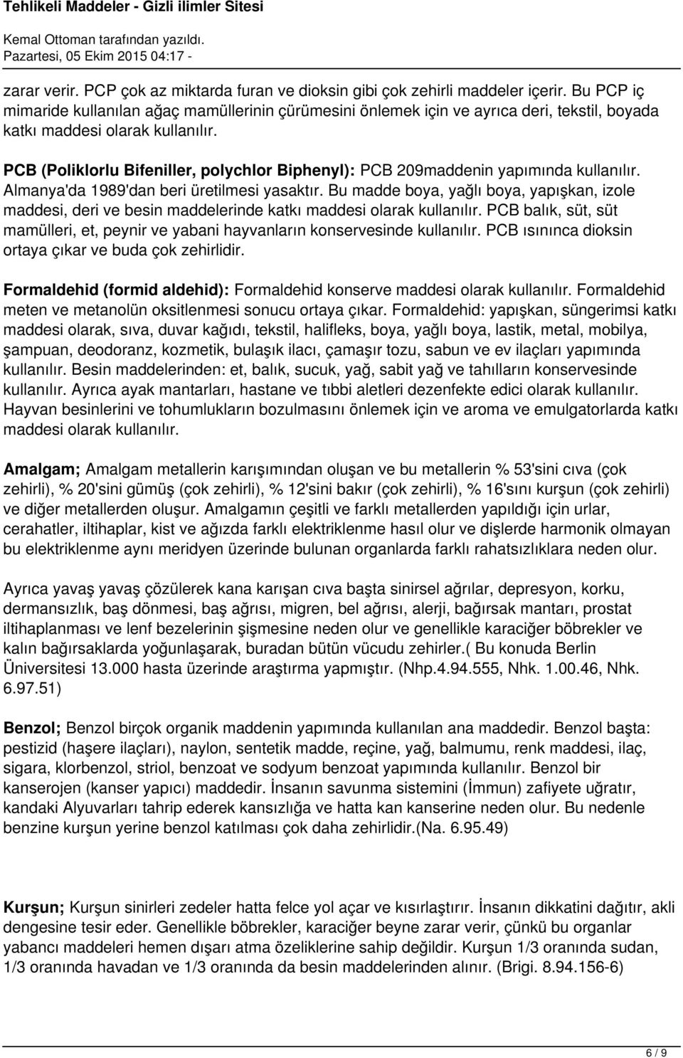 PCB (Poliklorlu Bifeniller, polychlor Biphenyl): PCB 209maddenin yapımında kullanılır. Almanya'da 1989'dan beri üretilmesi yasaktır.