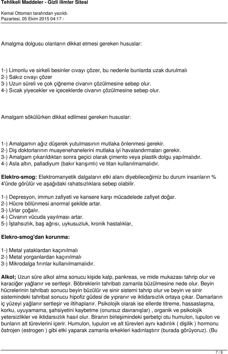 Amalgam sökülürken dikkat edilmesi gereken hususlar: 1-) Amalgamın ağız düşerek yutulmasının mutlaka önlenmesi gerekir. 2-) Diş doktorlarının muayenehanelerini mutlaka iyi havalandırmaları gerekir.