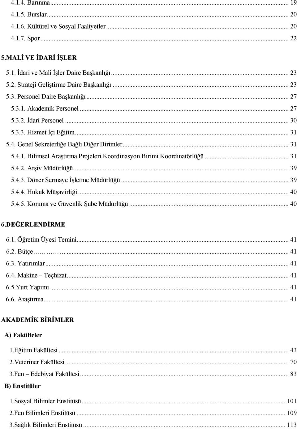 .. 31 5.4.2. Arşiv Müdürlüğü... 39 5.4.3. Döner Sermaye İşletme Müdürlüğü... 39 5.4.4. Hukuk Müşavirliği... 40 5.4.5. Koruma ve Güvenlik Şube Müdürlüğü... 40 6.DEĞERLENDİRME 6.1. Öğretim Üyesi Temini.