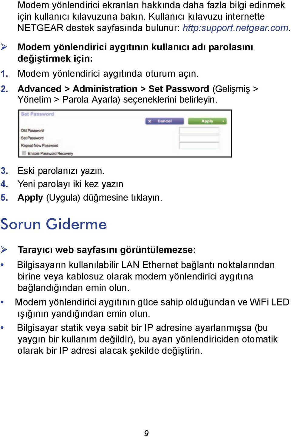 Advanced > Administration > Set Password (Gelişmiş > Yönetim > Parola Ayarla) seçeneklerini belirleyin. 3. Eski parolanızı yazın. 4. Yeni parolayı iki kez yazın 5. Apply (Uygula) düğmesine tıklayın.