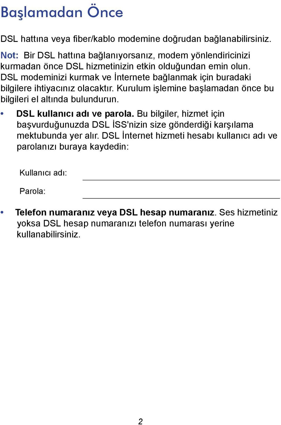 DSL modeminizi kurmak ve İnternete bağlanmak için buradaki bilgilere ihtiyacınız olacaktır. Kurulum işlemine başlamadan önce bu bilgileri el altında bulundurun.