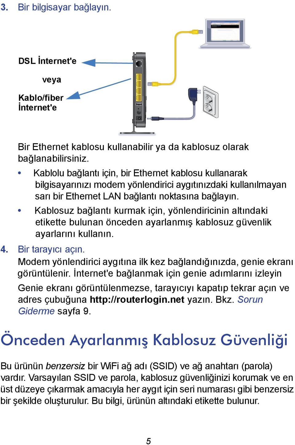 Kablosuz bağlantı kurmak için, yönlendiricinin altındaki etikette bulunan önceden ayarlanmış kablosuz güvenlik ayarlarını kullanın. 4. Bir tarayıcı açın.