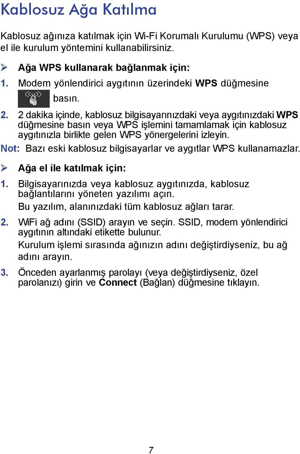 2 dakika içinde, kablosuz bilgisayarınızdaki veya aygıtınızdaki WPS düğmesine basın veya WPS işlemini tamamlamak için kablosuz aygıtınızla birlikte gelen WPS yönergelerini izleyin.