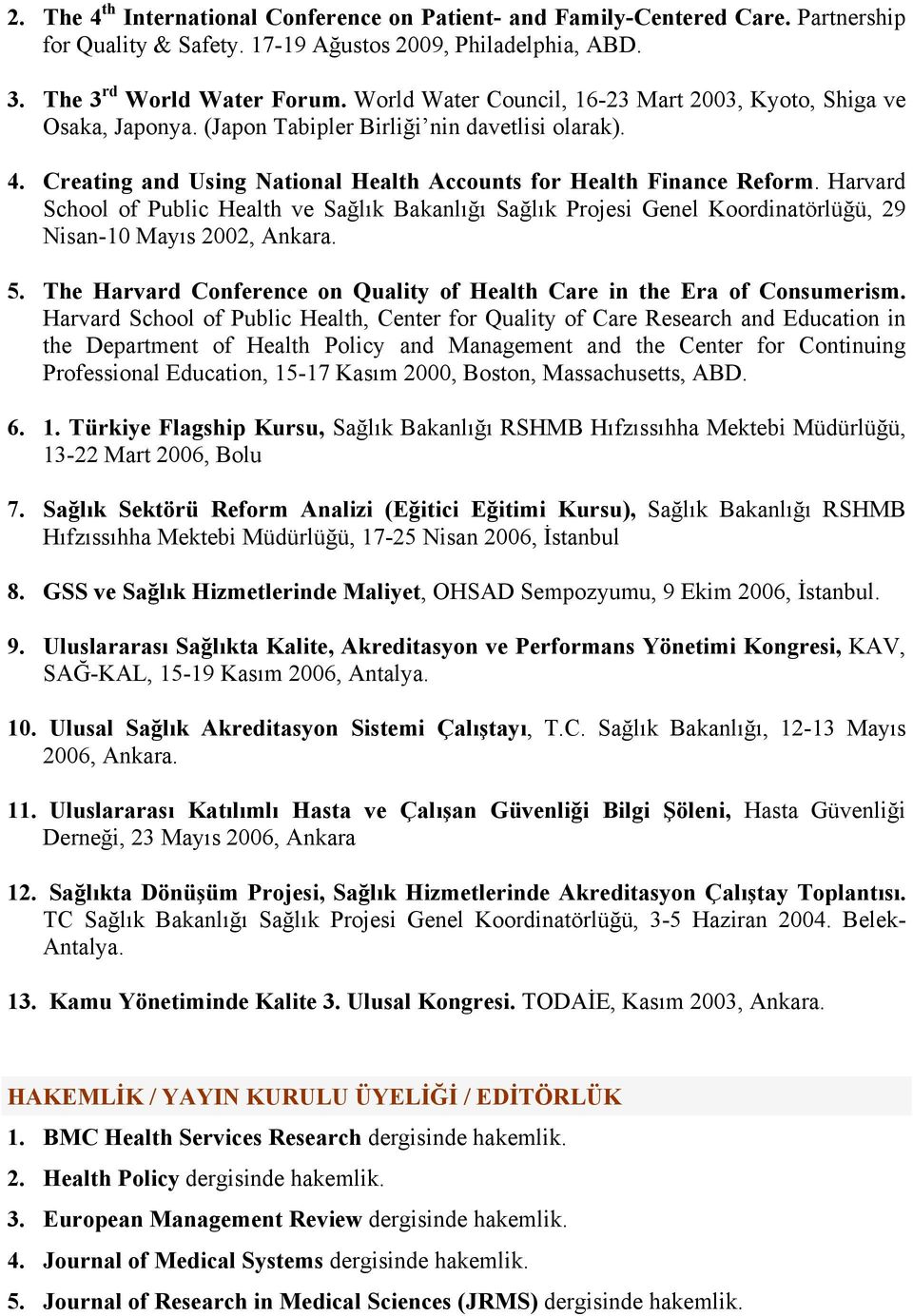 Harvard School of Public Health ve Sağlık Bakanlığı Sağlık Projesi Genel Koordinatörlüğü, 29 Nisan-10 Mayıs 2002, Ankara. 5. The Harvard Conference on Quality of Health Care in the Era of Consumerism.