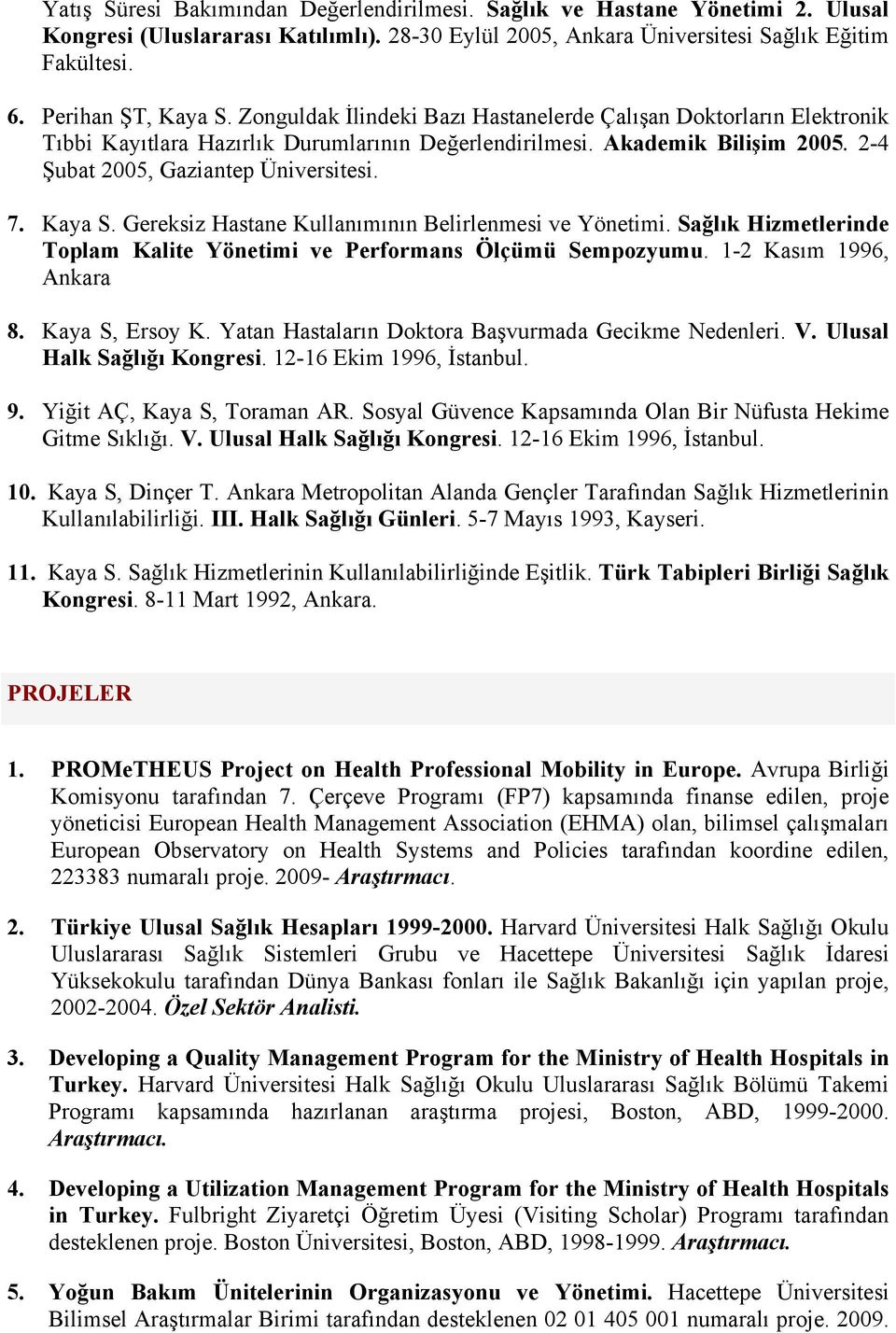 Gereksiz Hastane Kullanımının Belirlenmesi ve Yönetimi. Sağlık Hizmetlerinde Toplam Kalite Yönetimi ve Performans Ölçümü Sempozyumu. 1-2 Kasım 1996, Ankara 8. Kaya S, Ersoy K.