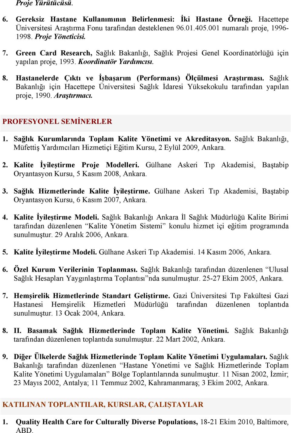 Hastanelerde Çıktı ve İşbaşarım (Performans) Ölçülmesi Araştırması. Sağlık Bakanlığı için Hacettepe Üniversitesi Sağlık İdaresi Yüksekokulu tarafından yapılan proje, 1990. Araştırmacı.