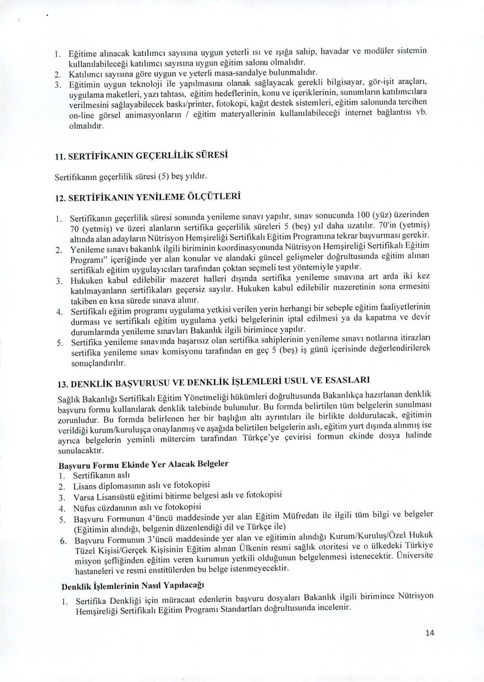 Eğitimin uygun teknoloji ile yapılmasına olanak sağlayacak gerekli bilgisayar, gör-işit araçları, uygulama maketleri, yazı tahtası, eğitim hedeflerinin, konu ve içeriklerinin, sunumların