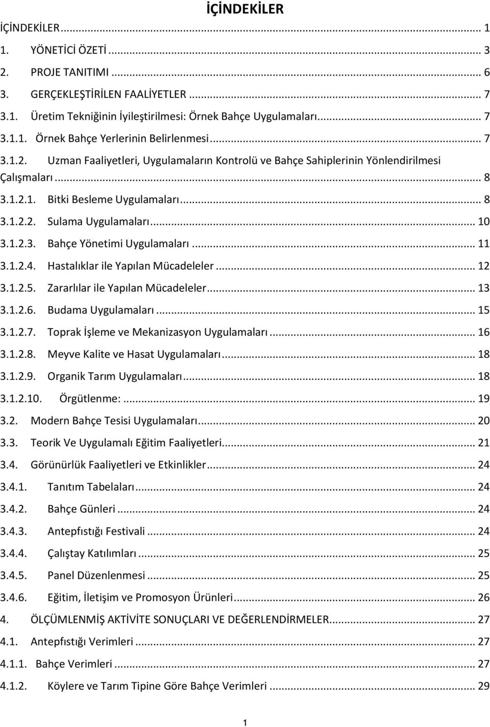 .. 11 3.1.2.4. Hastalıklar ile Yapılan Mücadeleler... 12 3.1.2.5. Zararlılar ile Yapılan Mücadeleler... 13 3.1.2.6. Budama Uygulamaları... 15 3.1.2.7. Toprak İşleme ve Mekanizasyon Uygulamaları... 16 3.