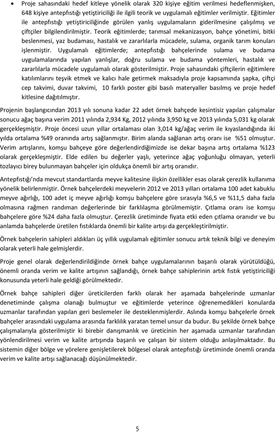 Teorik eğitimlerde; tarımsal mekanizasyon, bahçe yönetimi, bitki beslenmesi, yaz budaması, hastalık ve zararlılarla mücadele, sulama, organik tarım konuları işlenmiştir.