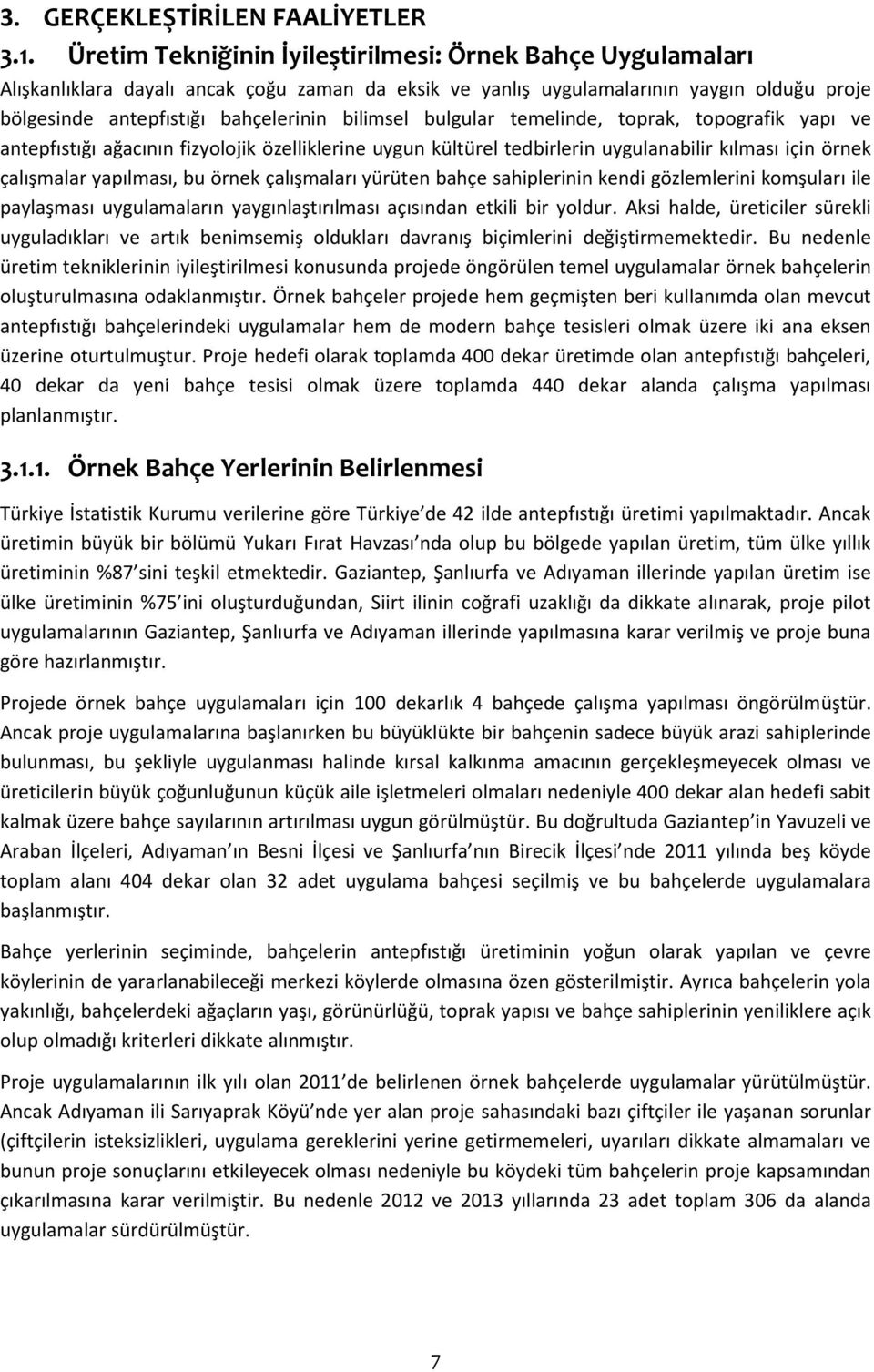 bulgular temelinde, toprak, topografik yapı ve antepfıstığı ağacının fizyolojik özelliklerine uygun kültürel tedbirlerin uygulanabilir kılması için örnek çalışmalar yapılması, bu örnek çalışmaları