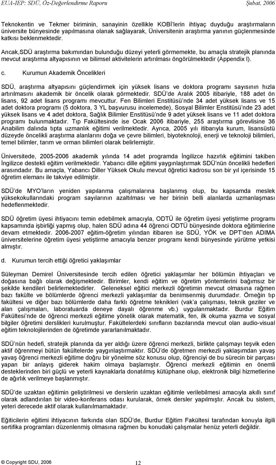 Ancak,SDÜ araştırma bakımından bulunduğu düzeyi yeterli görmemekte, bu amaçla stratejik planında mevcut araştırma altyapısının ve bilimsel aktivitelerin artırılması öngörülmektedir (Appendix I). c.