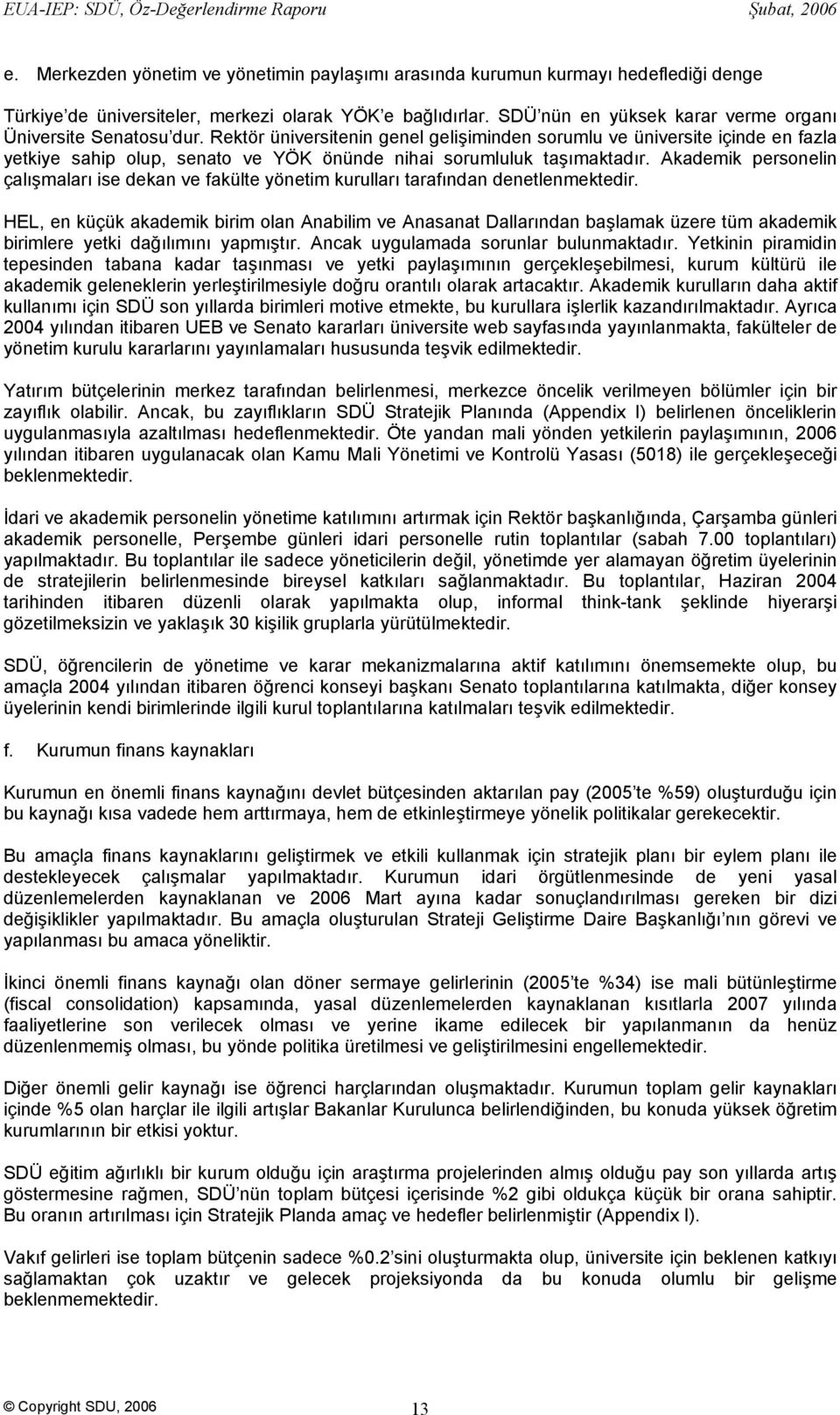 Rektör üniversitenin genel gelişiminden sorumlu ve üniversite içinde en fazla yetkiye sahip olup, senato ve YÖK önünde nihai sorumluluk taşımaktadır.