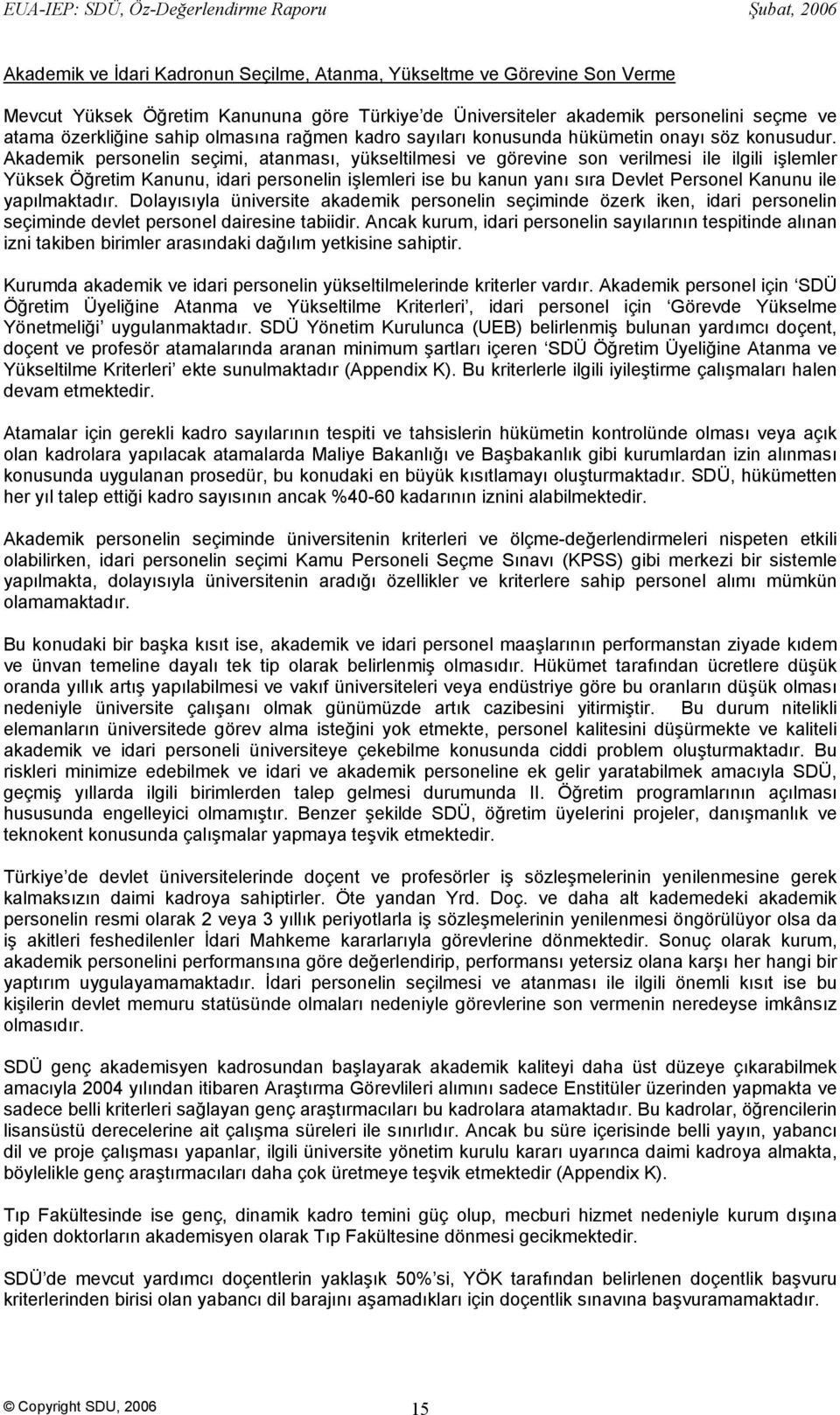 Akademik personelin seçimi, atanması, yükseltilmesi ve görevine son verilmesi ile ilgili işlemler Yüksek Öğretim Kanunu, idari personelin işlemleri ise bu kanun yanı sıra Devlet Personel Kanunu ile