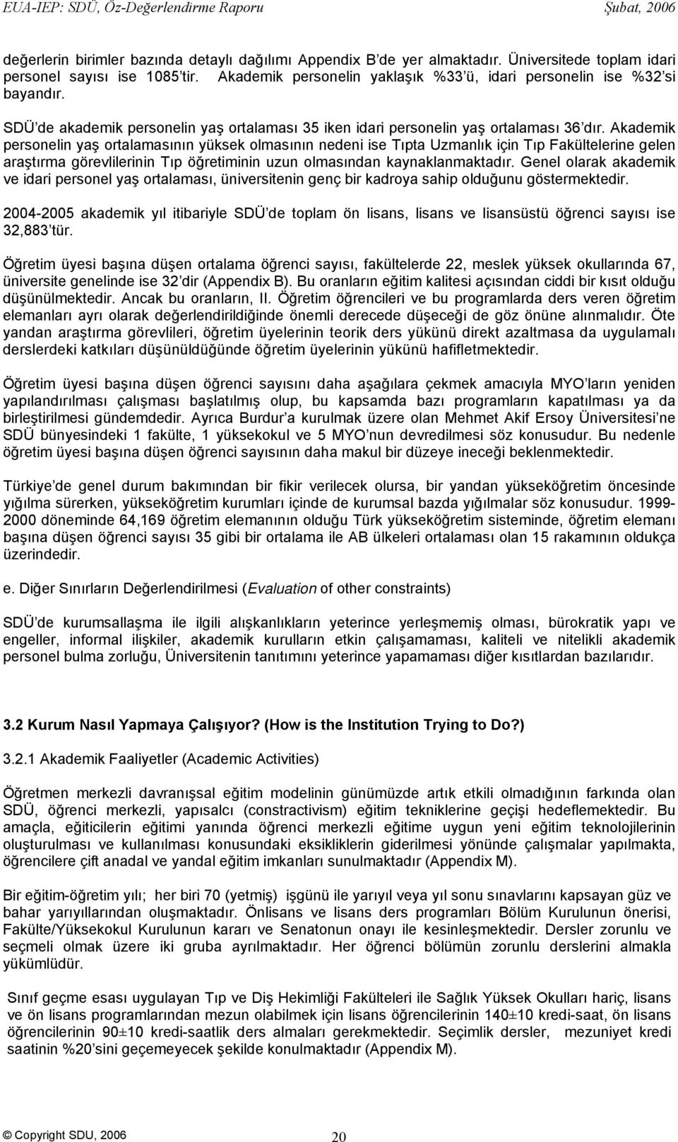 Akademik personelin yaş ortalamasının yüksek olmasının nedeni ise Tıpta Uzmanlık için Tıp Fakültelerine gelen araştırma görevlilerinin Tıp öğretiminin uzun olmasından kaynaklanmaktadır.