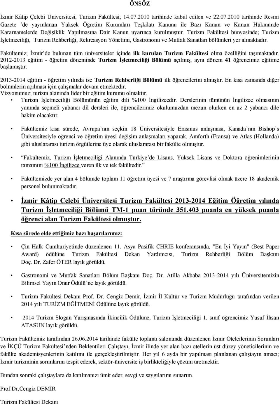 2010 tarihinde Resmi Gazete de yayınlanan Yüksek Öğretim Kurumları Teşkilatı Kanunu ile Bazı Kanun ve Kanun Hükmünde Kararnamelerde Değişiklik Yapılmasına Dair Kanun uyarınca kurulmuştur.