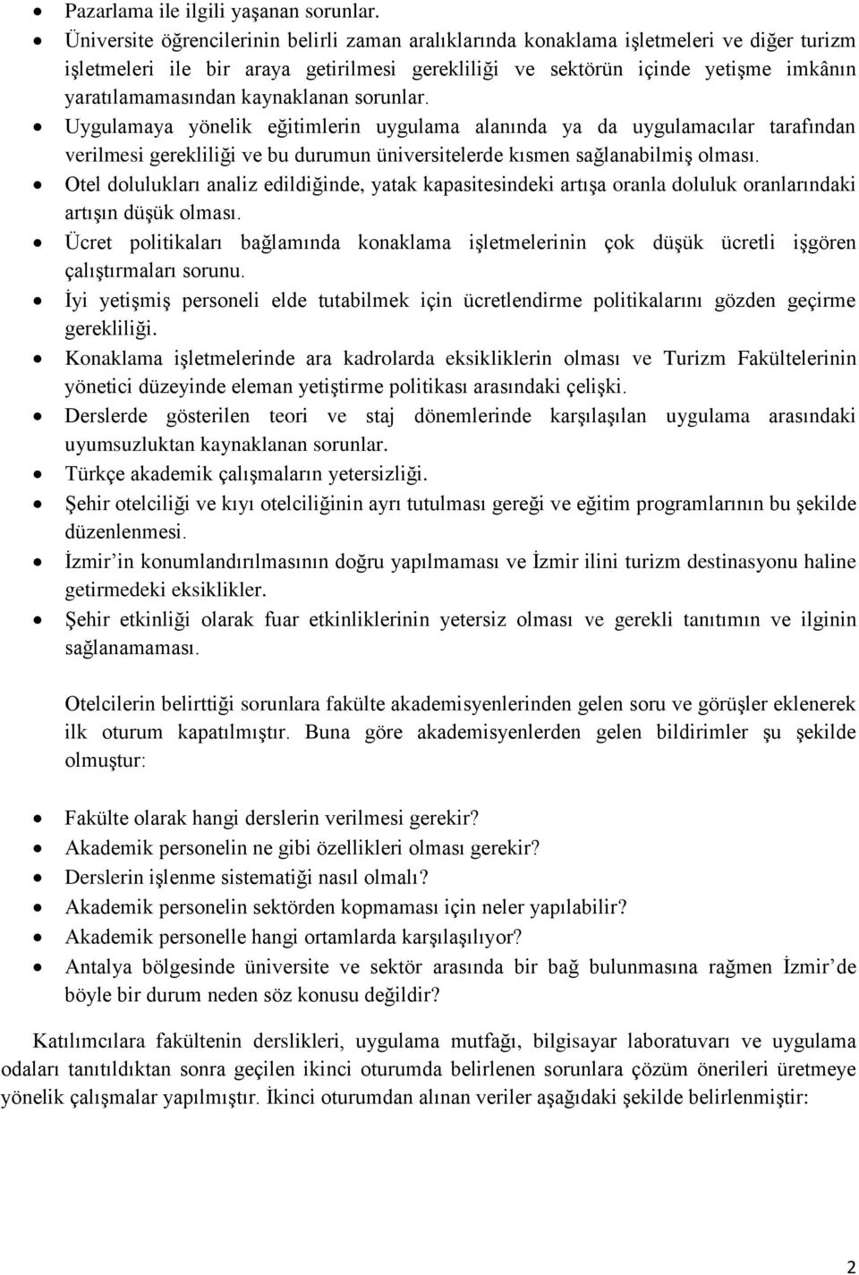 kaynaklanan sorunlar. Uygulamaya yönelik eğitimlerin uygulama alanında ya da uygulamacılar tarafından verilmesi gerekliliği ve bu durumun üniversitelerde kısmen sağlanabilmiş olması.