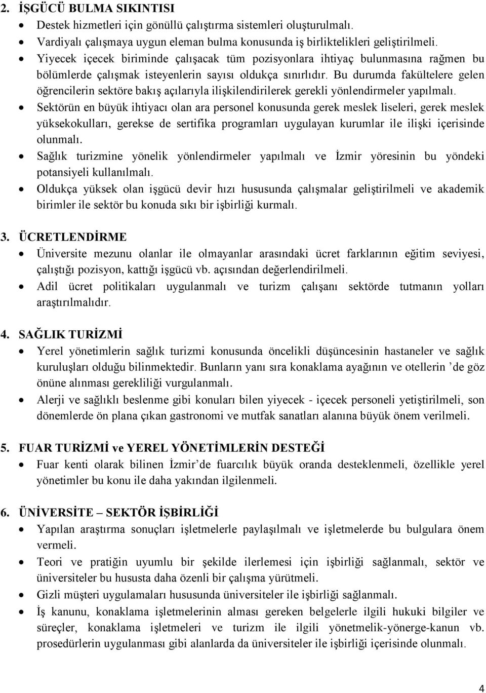 Bu durumda fakültelere gelen öğrencilerin sektöre bakış açılarıyla ilişkilendirilerek gerekli yönlendirmeler yapılmalı.