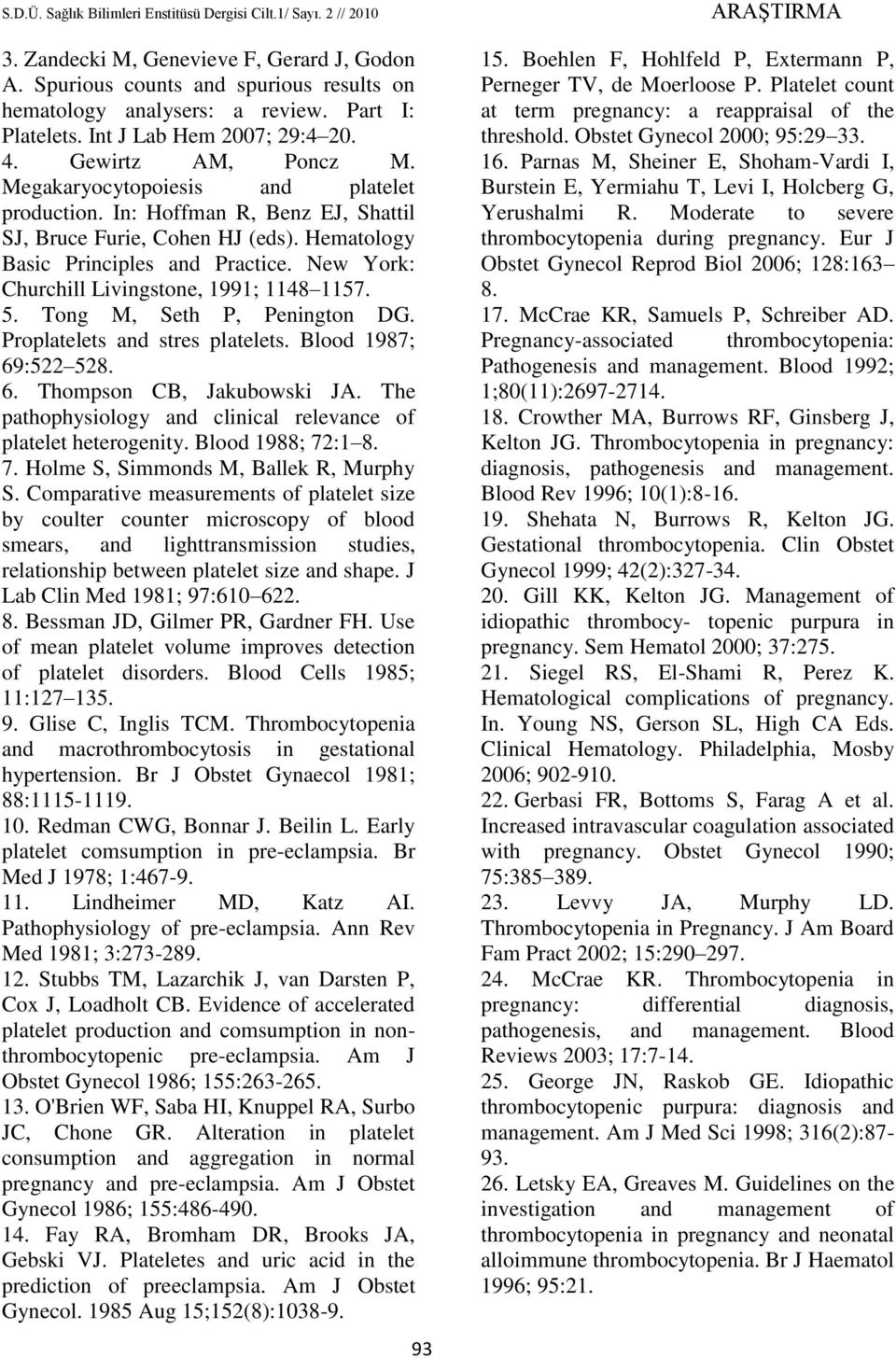 New York: Churchill Livingstone, 1991; 1148 1157. 5. Tong M, Seth P, Penington DG. Proplatelets and stres platelets. Blood 1987; 69:522 528. 6. Thompson CB, Jakubowski JA.