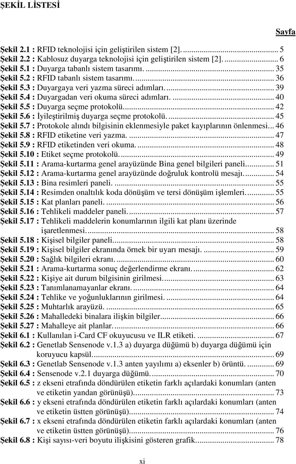 5 : Duyarga seçme protokolü.... 42 Şekil 5.6 : İyileştirilmiş duyarga seçme protokolü.... 45 Şekil 5.7 : Protokole alındı bilgisinin eklenmesiyle paket kayıplarının önlenmesi... 46 Şekil 5.